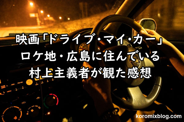 映画「ドライブ・マイ・カー」ロケ地・広島に住んでいる村上主義者が観た感想